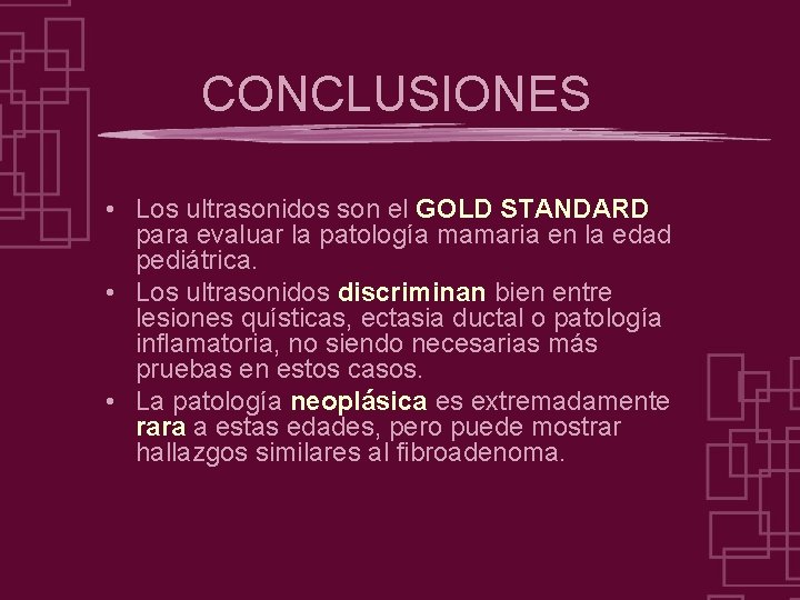 CONCLUSIONES • Los ultrasonidos son el GOLD STANDARD para evaluar la patología mamaria en