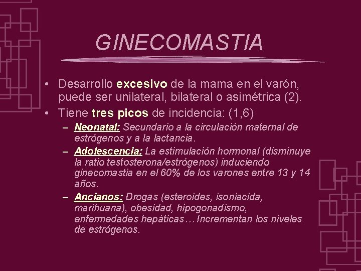 GINECOMASTIA • Desarrollo excesivo de la mama en el varón, puede ser unilateral, bilateral