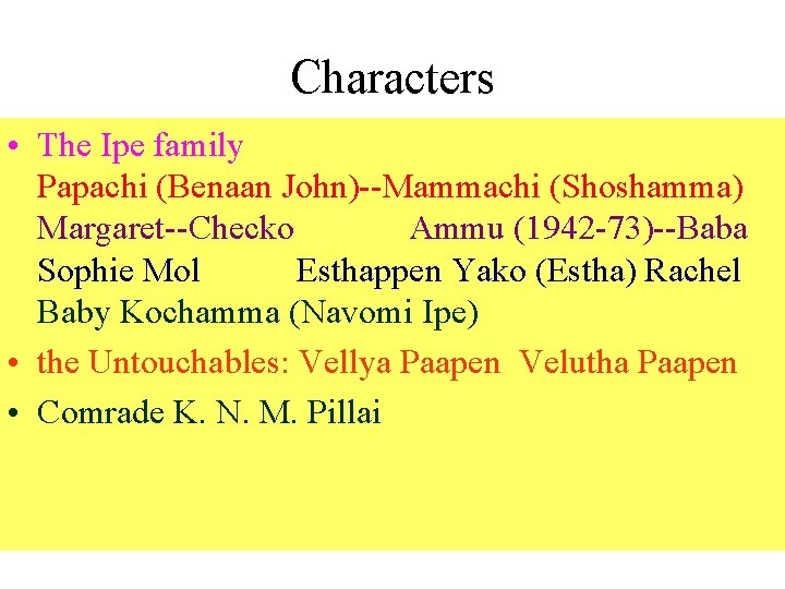 Characters • The Ipe family Papachi (Benaan John)--Mammachi (Shoshamma) Margaret--Checko Ammu (1942 -73)--Baba Sophie