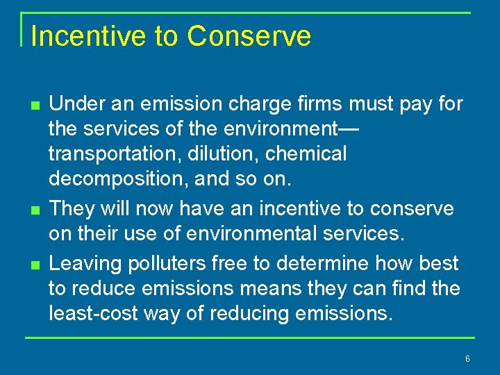 Incentive to Conserve n n n Under an emission charge firms must pay for