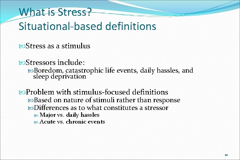 What is Stress? Situational-based definitions Stress as a stimulus Stressors include: Boredom, catastrophic life
