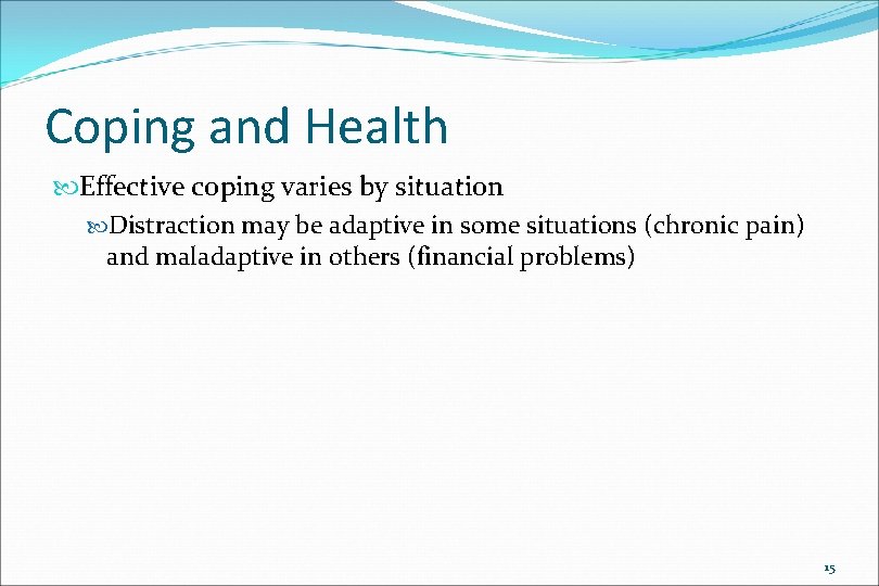 Coping and Health Effective coping varies by situation Distraction may be adaptive in some