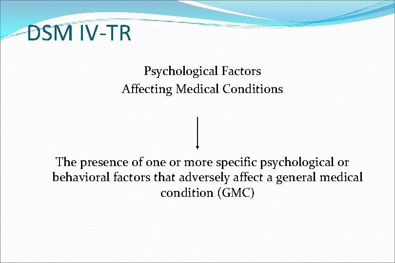 DSM IV-TR Psychological Factors Affecting Medical Conditions The presence of one or more specific
