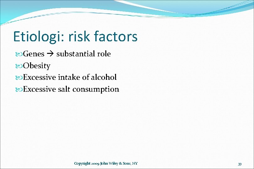 Etiologi: risk factors Genes substantial role Obesity Excessive intake of alcohol Excessive salt consumption
