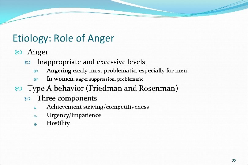 Etiology: Role of Anger Inappropriate and excessive levels Angering easily most problematic, especially for