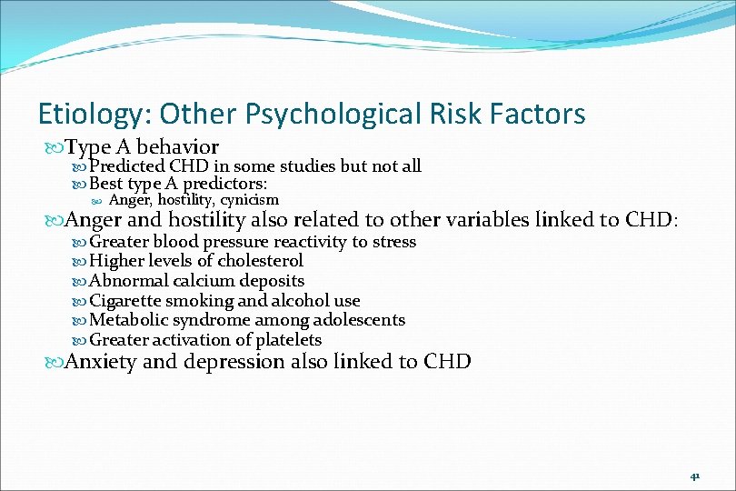 Etiology: Other Psychological Risk Factors Type A behavior Predicted CHD in some studies but