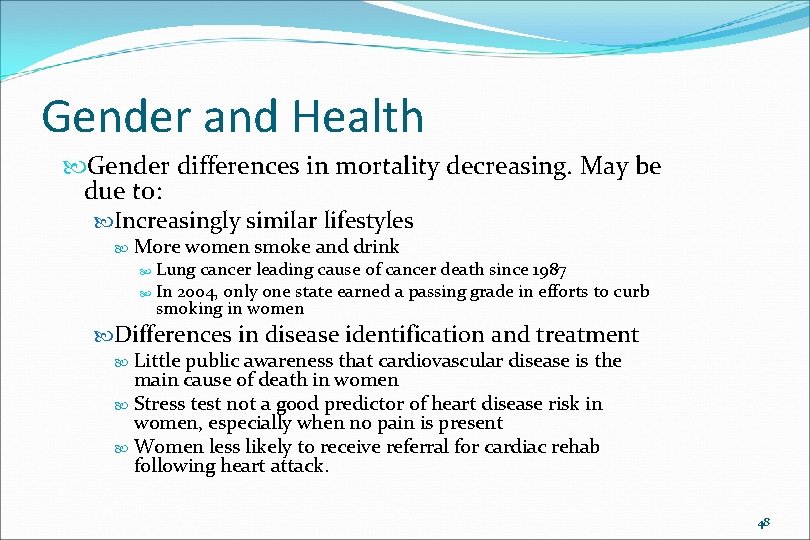 Gender and Health Gender differences in mortality decreasing. May be due to: Increasingly similar