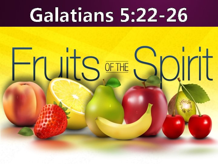 Galatians 5: 22 -26 