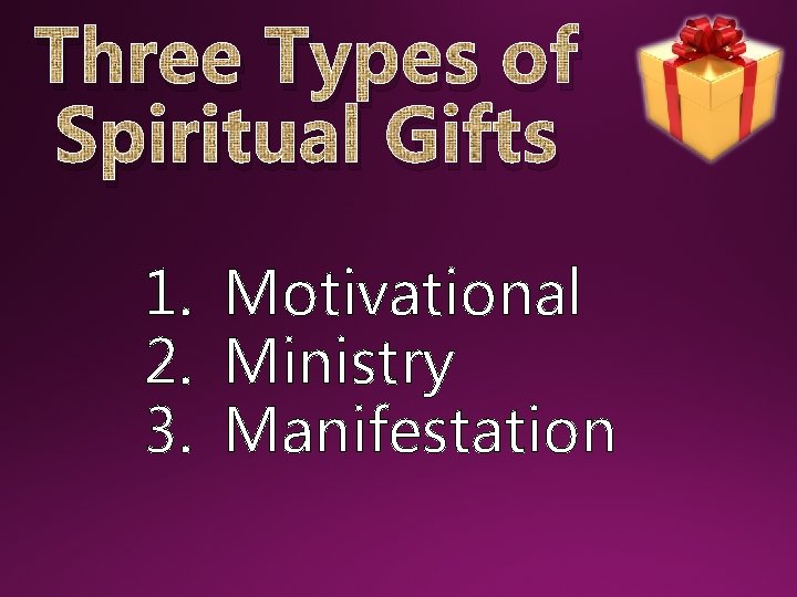 Three Types of Spiritual Gifts 1. Motivational 2. Ministry 3. Manifestation 