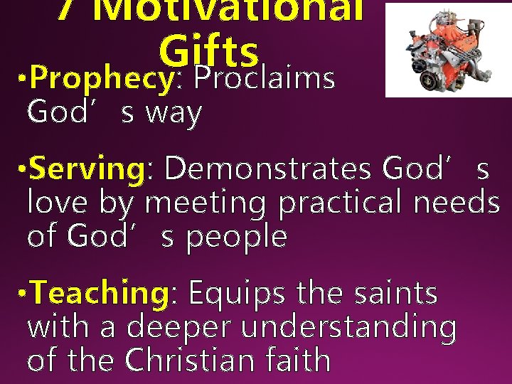 7 Motivational Gifts • Prophecy: Proclaims God’s way • Serving: Demonstrates God’s love by