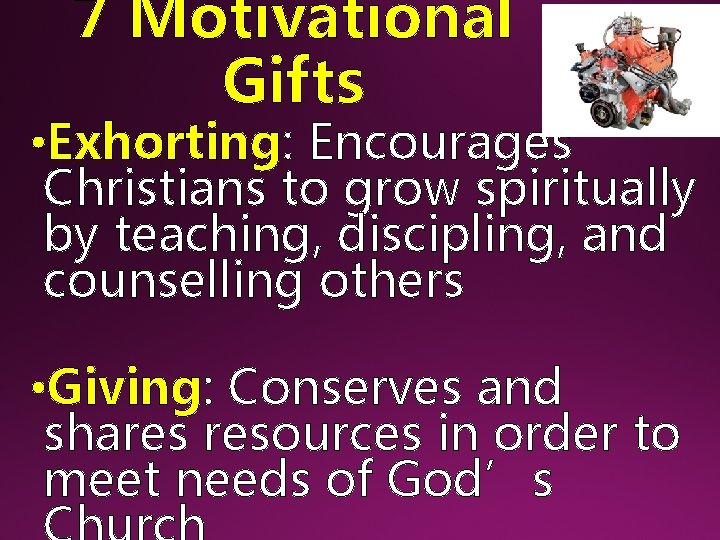 7 Motivational Gifts • Exhorting: Encourages Christians to grow spiritually by teaching, discipling, and