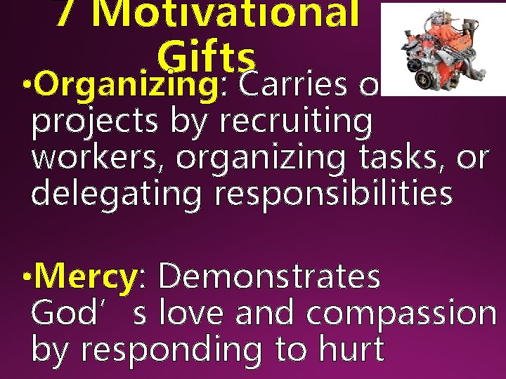 7 Motivational Gifts • Organizing: Carries out projects by recruiting workers, organizing tasks, or