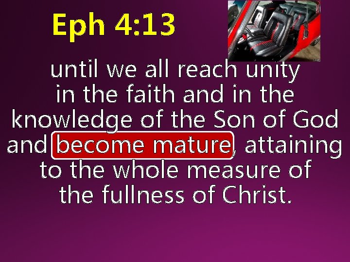 Eph 4: 13 until we all reach unity in the faith and in the