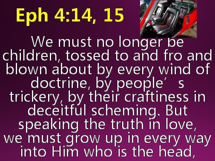Eph 4: 14, 15 We must no longer be children, tossed to and fro