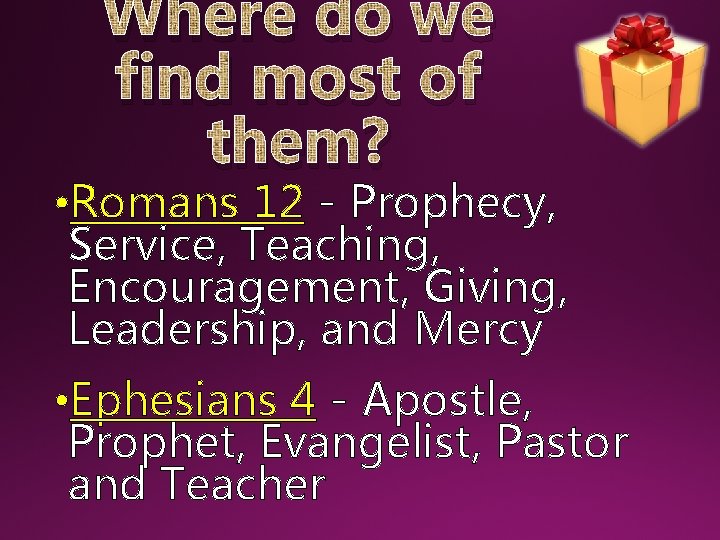 Where do we find most of them? • Romans 12 - Prophecy, Service, Teaching,