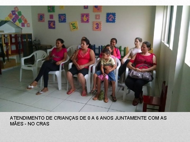 ATENDIMENTO DE CRIANÇAS DE 0 A 6 ANOS JUNTAMENTE COM AS MÃES - NO