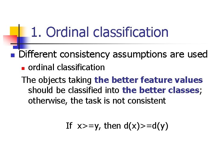 1. Ordinal classification n Different consistency assumptions are used ordinal classification The objects taking