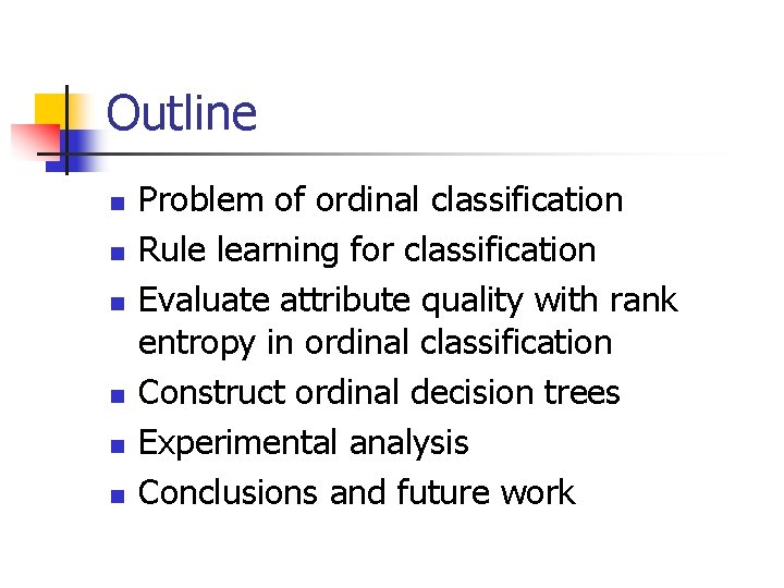 Outline n n n Problem of ordinal classification Rule learning for classification Evaluate attribute