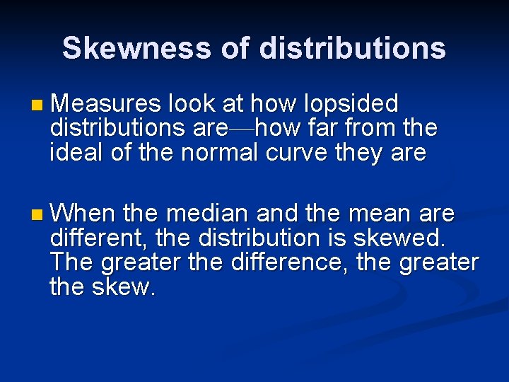 Skewness of distributions n Measures look at how lopsided distributions are—how far from the