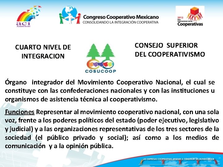 CUARTO NIVEL DE INTEGRACION CONSEJO SUPERIOR DEL COOPERATIVISMO Órgano integrador del Movimiento Cooperativo Nacional,