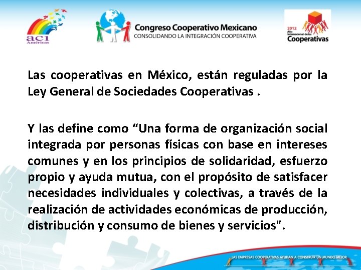 Las cooperativas en México, están reguladas por la Ley General de Sociedades Cooperativas. Y