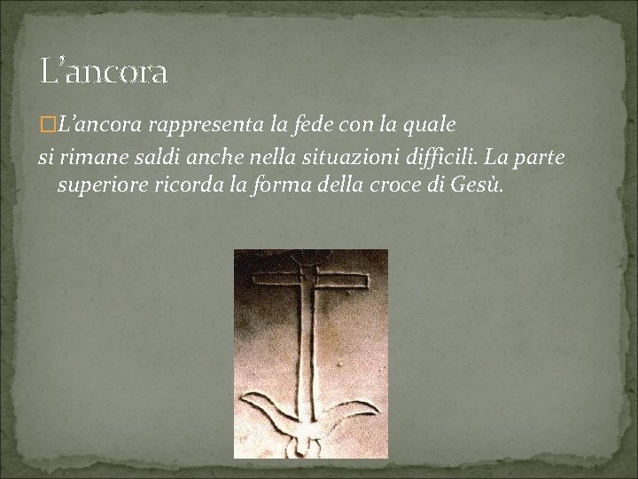 L’ancora �L’ancora rappresenta la fede con la quale si rimane saldi anche nella situazioni