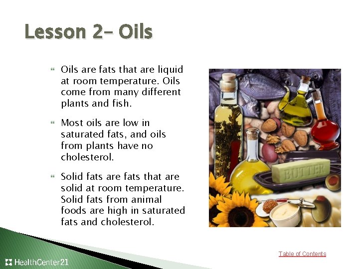 Lesson 2– Oils are fats that are liquid at room temperature. Oils come from