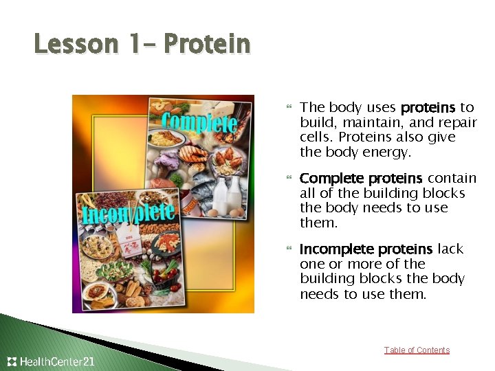 Lesson 1– Protein The body uses proteins to build, maintain, and repair cells. Proteins