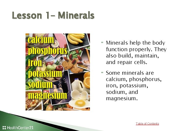 Lesson 1– Minerals help the body function properly. They also build, maintain, and repair