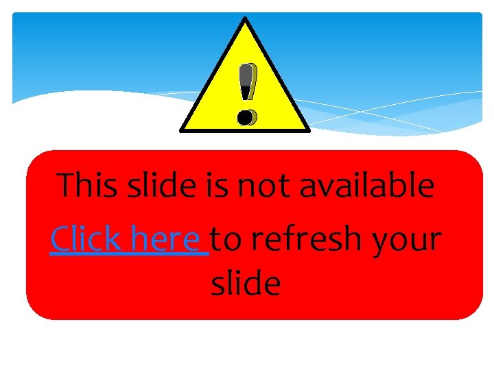! This slide is not available Click here to refresh your slide 