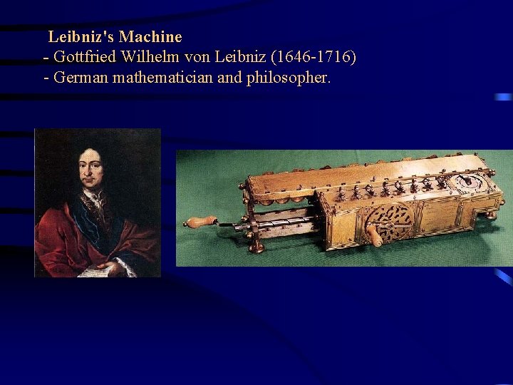 Leibniz's Machine - Gottfried Wilhelm von Leibniz (1646 -1716) - German mathematician and philosopher.