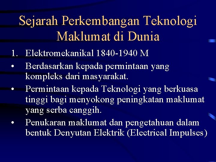 Sejarah Perkembangan Teknologi Maklumat di Dunia 1. Elektromekanikal 1840 -1940 M • Berdasarkan kepada