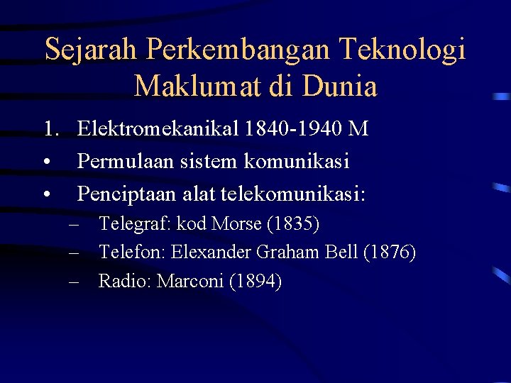 Sejarah Perkembangan Teknologi Maklumat di Dunia 1. Elektromekanikal 1840 -1940 M • Permulaan sistem