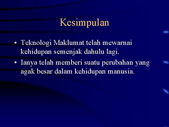 Kesimpulan • Teknologi Maklumat telah mewarnai kehidupan semenjak dahulu lagi. • Ianya telah memberi