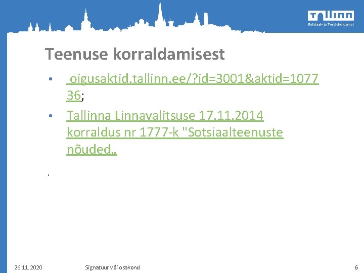 Teenuse korraldamisest oigusaktid. tallinn. ee/? id=3001&aktid=1077 36; • Tallinna Linnavalitsuse 17. 11. 2014 korraldus
