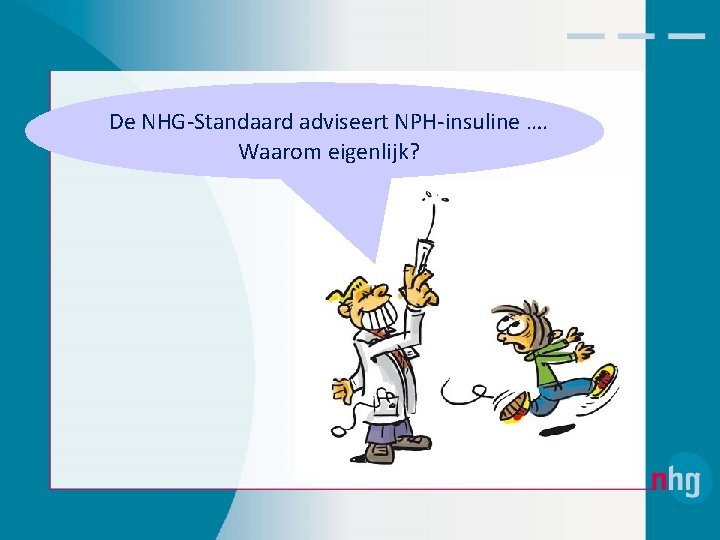 De NHG‐Standaard adviseert NPH‐insuline …. Waarom eigenlijk? 