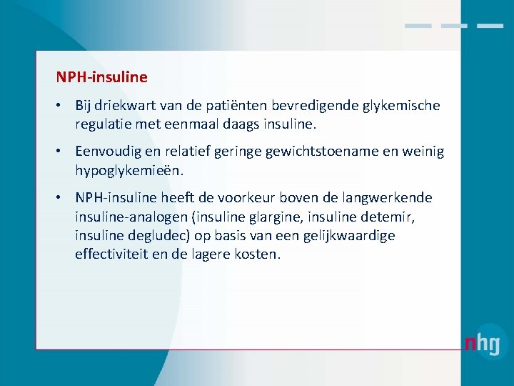 NPH-insuline • Bij driekwart van de patiënten bevredigende glykemische regulatie met eenmaal daags insuline.