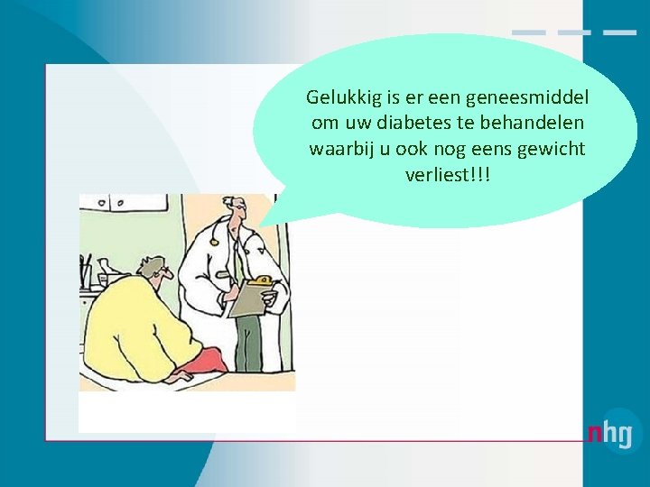 Gelukkig is er een geneesmiddel om uw diabetes te behandelen waarbij u ook nog