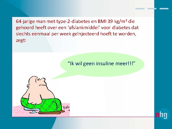 64‐jarige man met type‐ 2‐diabetes en BMI 39 kg/m 2 die gehoord heeft over