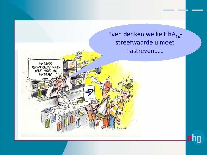 Even denken welke Hb. A 1 c‐ streefwaarde u moet nastreven…… 