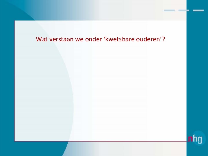 Wat verstaan we onder ‘kwetsbare ouderen’? 