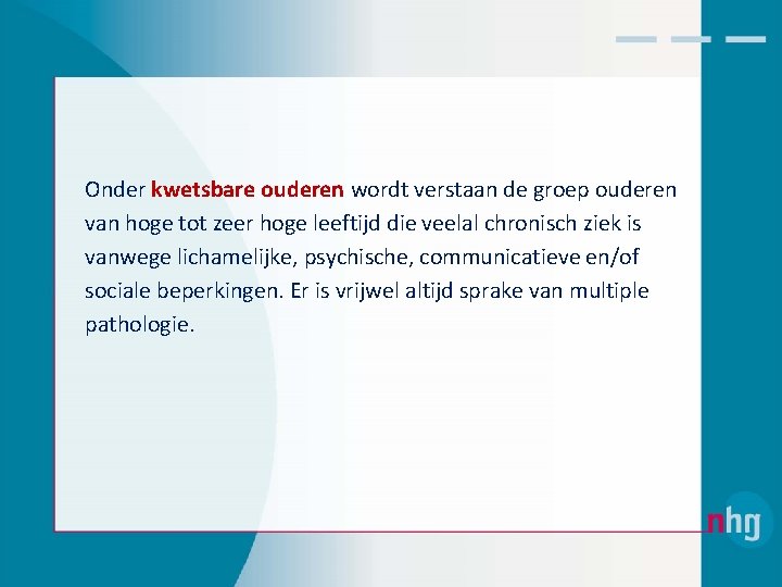 Onder kwetsbare ouderen wordt verstaan de groep ouderen van hoge tot zeer hoge leeftijd