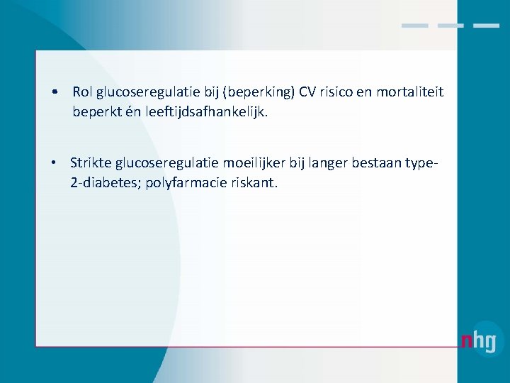  • Rol glucoseregulatie bij (beperking) CV risico en mortaliteit beperkt én leeftijdsafhankelijk. •