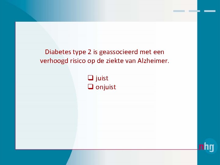 Diabetes type 2 is geassocieerd met een verhoogd risico op de ziekte van Alzheimer.