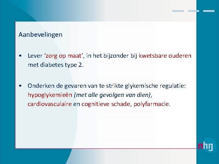 Aanbevelingen • Lever ‘zorg op maat’, in het bijzonder bij kwetsbare ouderen met diabetes