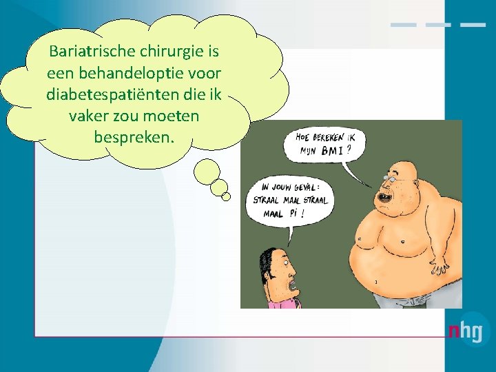 Bariatrische chirurgie is een behandeloptie voor diabetespatiënten die ik vaker zou moeten bespreken. 