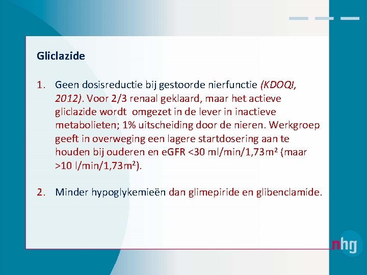 Gliclazide 1. Geen dosisreductie bij gestoorde nierfunctie (KDOQI, 2012). Voor 2/3 renaal geklaard, maar