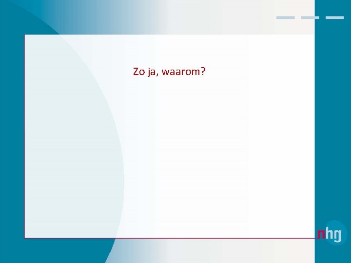 Zo ja, waarom? 