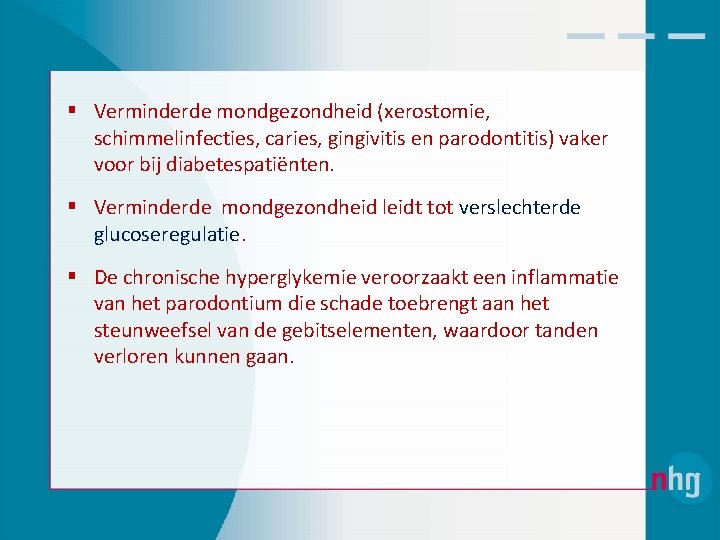 § Verminderde mondgezondheid (xerostomie, schimmelinfecties, caries, gingivitis en parodontitis) vaker voor bij diabetespatiënten. §