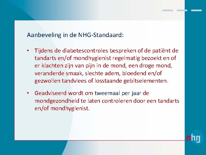 Aanbeveling in de NHG‐Standaard: • Tijdens de diabetescontroles bespreken of de patiënt de tandarts